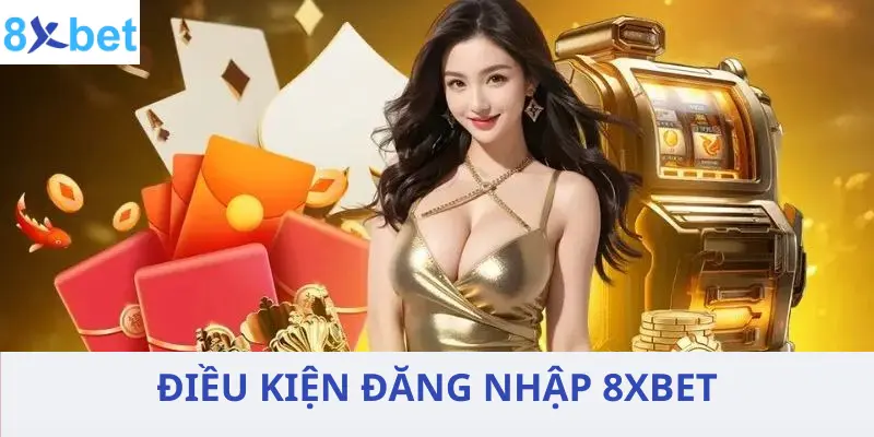 Chi tiết thông tin liên quan về điều kiện truy cập 8xbet