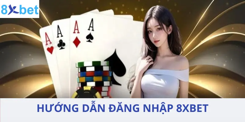 Hướng dẫn quy trình đăng nhập 8xbet cụ thể cho hội viên mới