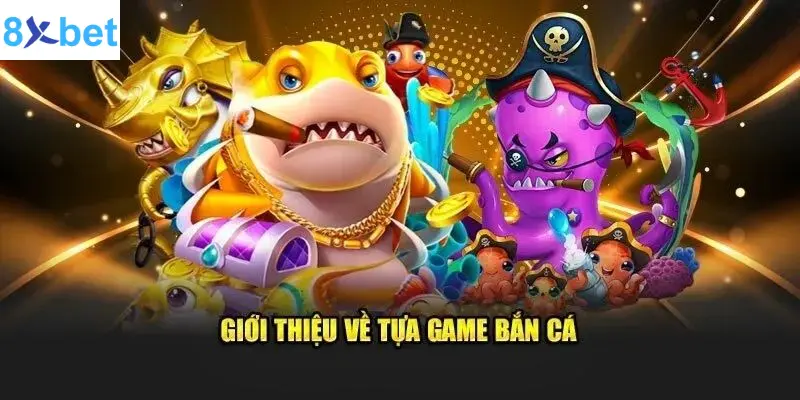 Sơ lược về bắn cá 8xbet