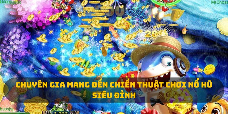 Chuyên gia mang đến chiến thuật chơi nổ hũ siêu đỉnh