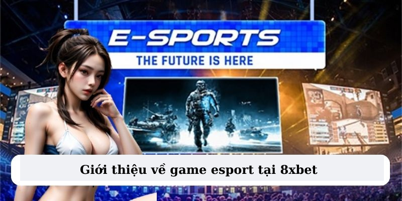 Giới thiệu về game eports tại 8xbet