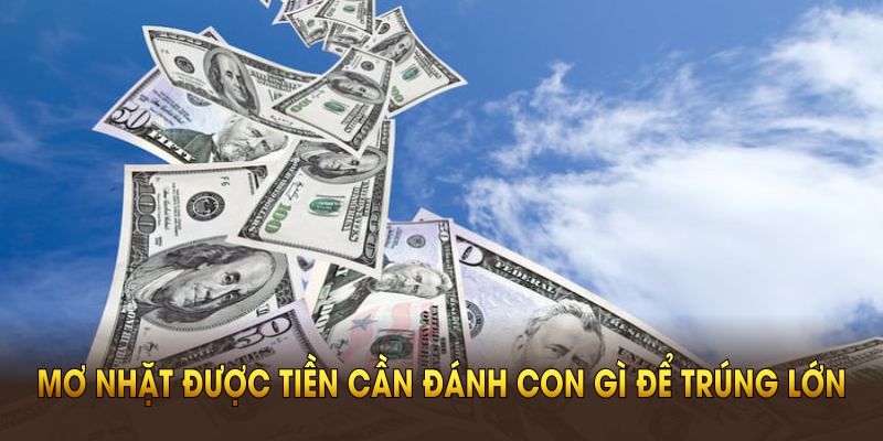 Giấc mơ nhặt được tiền cần đánh con gì để trúng lớn