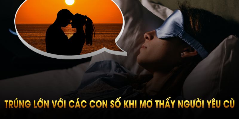 Trúng lớn với các con số khi mơ thấy người yêu cũ